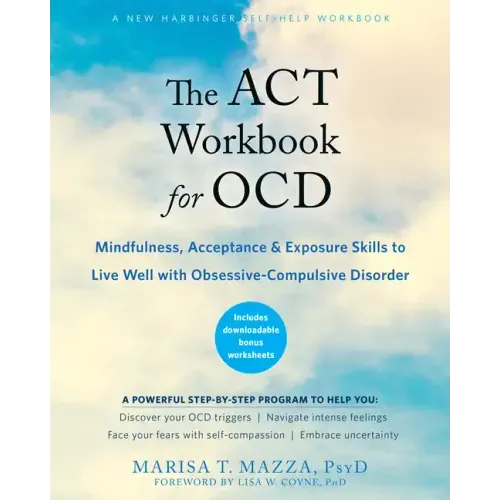 The ACT Workbook for Ocd: Mindfulness, Acceptance, and Exposure Skills to Live Well with Obsessive-Compulsive Disorder