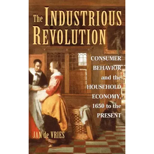 The Industrious Revolution: Consumer Behavior and the Household Economy, 1650 to the Present