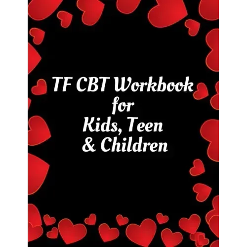 TF CBT Workbook for Kids, Teen & Children: Your Guide to Free From Frightening, Obsessive or Compulsive Behavior, Help Children Overcome Anxiety, Fear