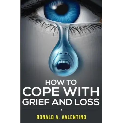 How to cope with grief and loss: How To Cope With Grief And Heal Your Grieving Heart After a Loss To Find Peace Within Yourself Once Again