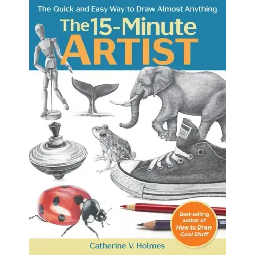 15-Minute Artist: The Quick and Easy Way to Draw Almost Anything