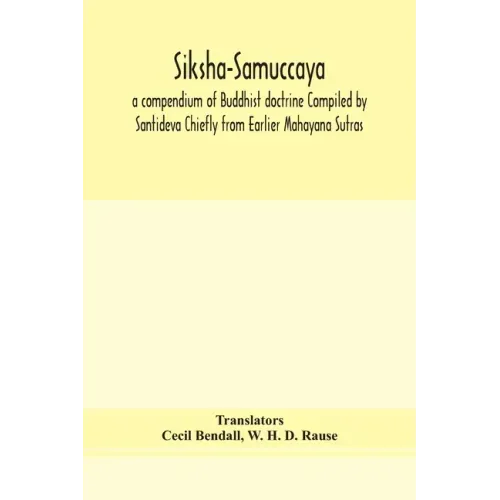 Siksha-Samuccaya, a compendium of Buddhist doctrine Compiled by Santideva Chiefly from Earlier Mahayana Sutras