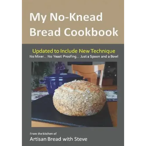 My No-Knead Bread Cookbook: From the Kitchen of Artisan Bread with Steve