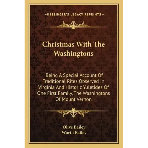 Christmas with the Washingtons: Being a Special Account of Traditional Rites Observed in Virginia and Historic Yuletides of One First Family, the Wash