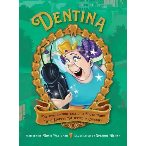 Dentina: The Kind-of-True Tale of a Tooth Fairy Who Stopped Believing in Children