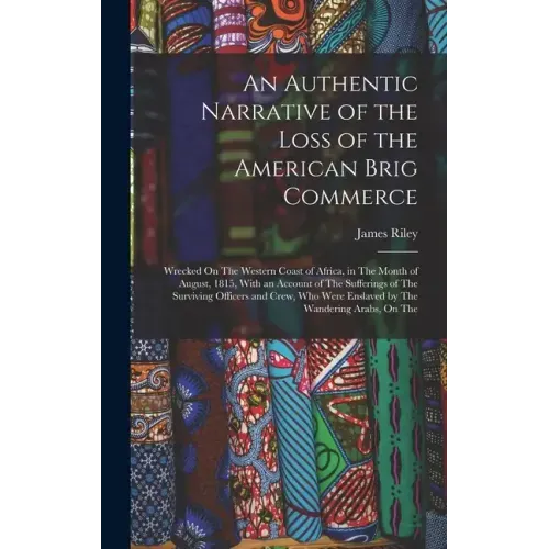An Authentic Narrative of the Loss of the American Brig Commerce: Wrecked On The Western Coast of Africa, in The Month of August, 1815, With an Accoun