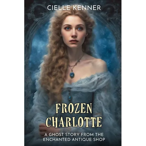 Frozen Charlotte: A Ghost Story from the Enchanted Antique Shop