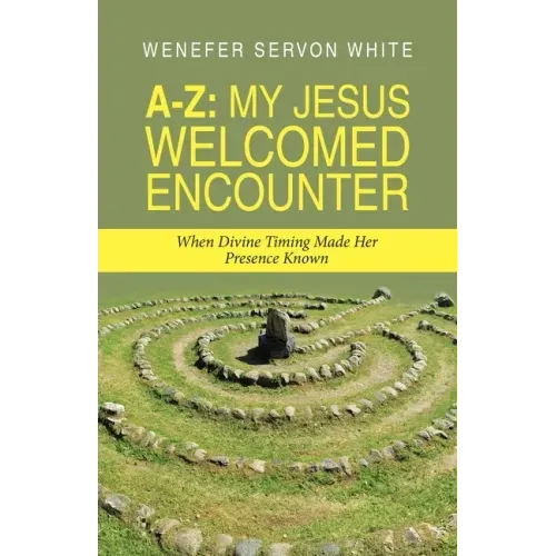 A-Z: My Jesus Welcomed Encounter: When Divine Timing Made Her Presence Known