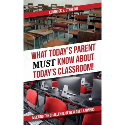What Today's Parent MUST Know About Today's Classroom!: Meeting the Challenge of New Age Learners