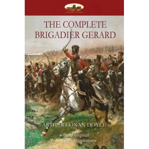 The Complete Brigadier Gerard: with 55 original illustrations by W.B.Wollen