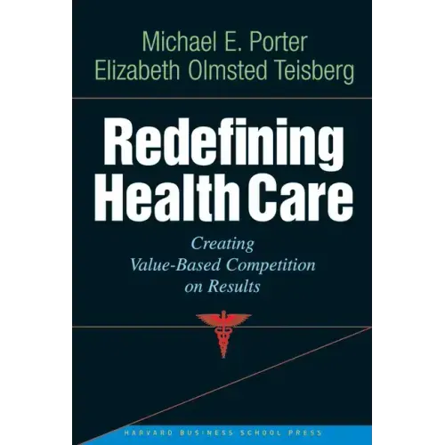 Redefining Health Care: Creating Value-Based Competition on Results