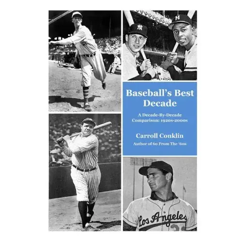 Baseball's Best Decade: A Decade-By-Decade Comparison: 1920s-2000s