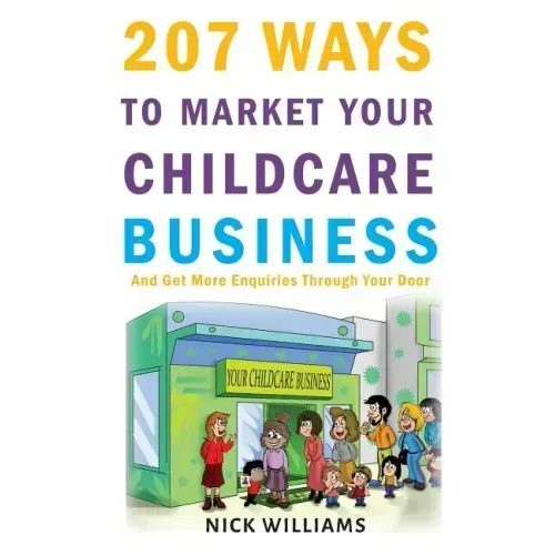 207 WAYS To Market Your Childcare Business: And Get More Enquiries Through Your Door