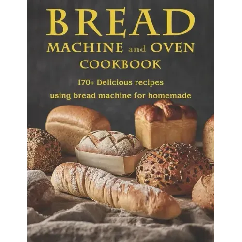Bread Machine and Oven Cookbook: 170+ Delicious recipes using bread machine for homemade