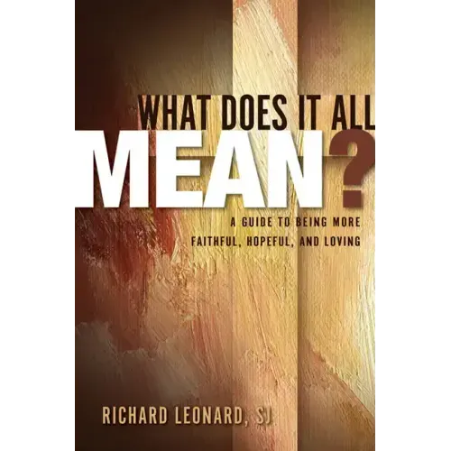 What Does It All Mean?: A Guide to Being More Faithful, Hopeful, and Loving