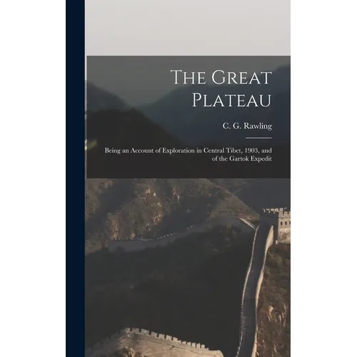 The Great Plateau; Being an Account of Exploration in Central Tibet, 1903, and of the Gartok Expedit