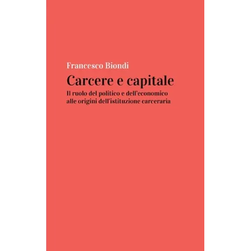 Carcere e capitale: il ruolo del politico e dell'economico alle origini dell'istituzione carceraria - Paperback