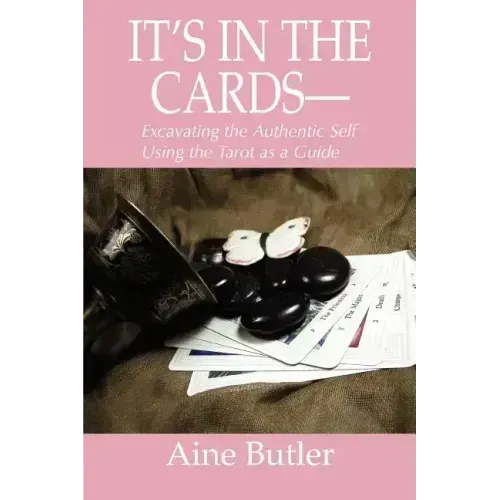 It's in the Cards--: Excavating the Authentic Self Using the Tarot as a Guide