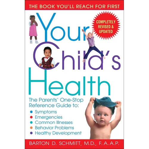 Your Child's Health: The Parents' One-Stop Reference Guide To: Symptoms, Emergencies, Common Illnesses, Behavior Problems, and Healthy Development