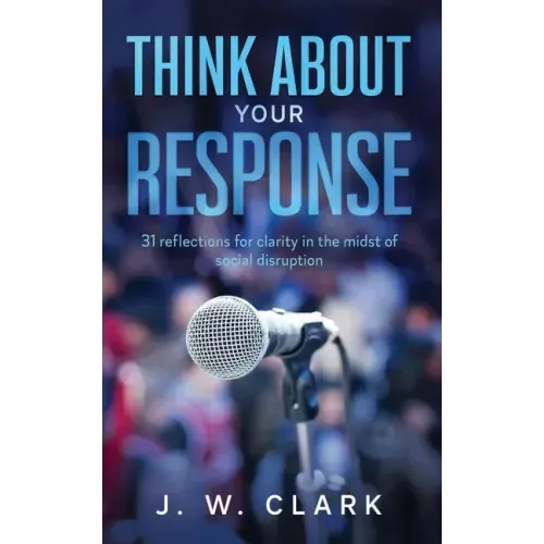 Think About Your Response: 31 reflections for clarity in the midst of social disruption