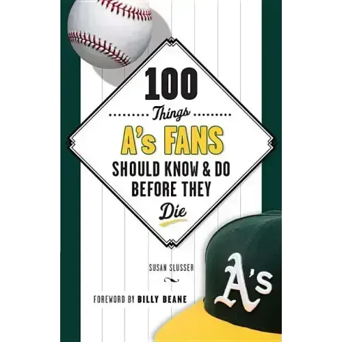 100 Things A's Fans Should Know & Do Before They Die