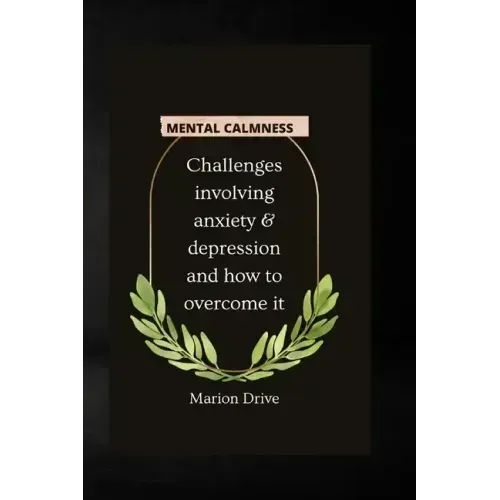 Mental Calmness: Challenges involving anxiety and depression and how to overcome it