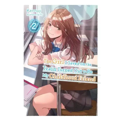 The Girl I Saved on the Train Turned Out to Be My Childhood Friend, Vol. 2 (Light Novel): Volume 2