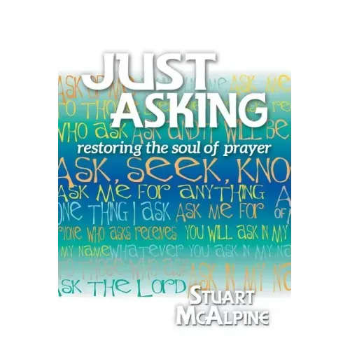 Just Asking: Restoring the Soul of Prayer