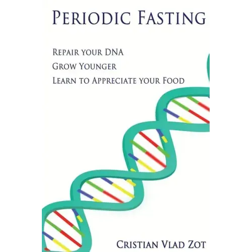 Periodic Fasting: Repair your DNA, Grow Younger, and Learn to Appreciate your Food