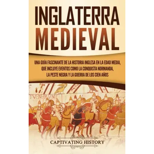 Inglaterra medieval: Una guía fascinante de la historia inglesa en la Edad Media, que incluye eventos como la conquista normanda, la peste