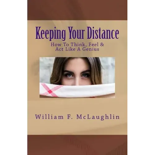Keeping Your Distance: How To Think, Feel & Act Like A Genius