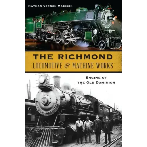 The Richmond Locomotive & Machine Works: Engine of the Old Dominion