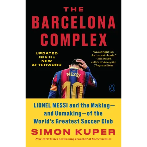 The Barcelona Complex: Lionel Messi and the Making--And Unmaking--Of the World's Greatest Soccer Club
