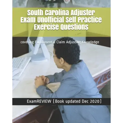 South Carolina Adjuster Exam Unofficial Self Practice Exercise Questions: covering Fundamental Claim Adjusting Knowledge