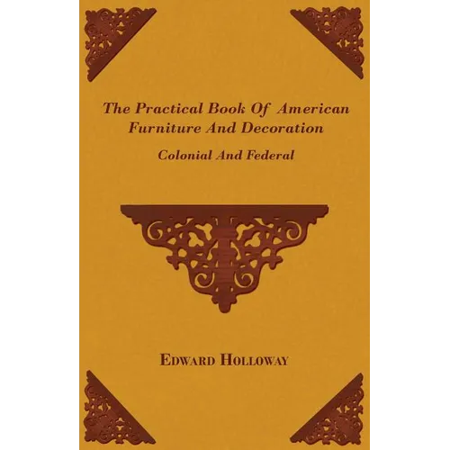 The Practical Book of American Furniture and Decoration - Colonial and Federal