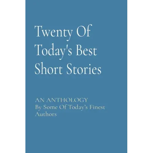 Twenty Of Today's Best Short Stories: AN ANTHOLOGY By Some Of Today's Finest Authors