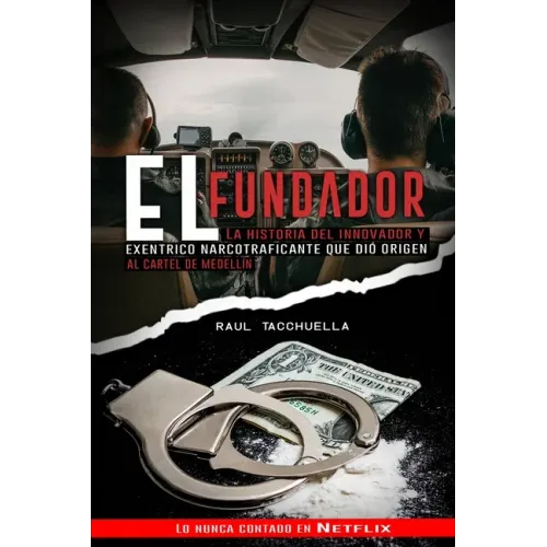 El Fundador: La Historia Del Innovador y Excéntrico Narcotraficante que dio origen al Cartel de Medellin