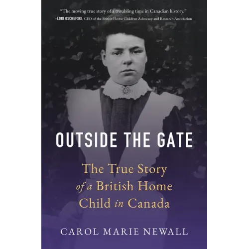 Outside the Gate: The True Story of a British Home Child in Canada