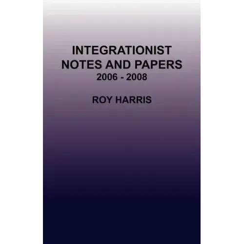 Integrationist Notes and Papers 2006 - 2008