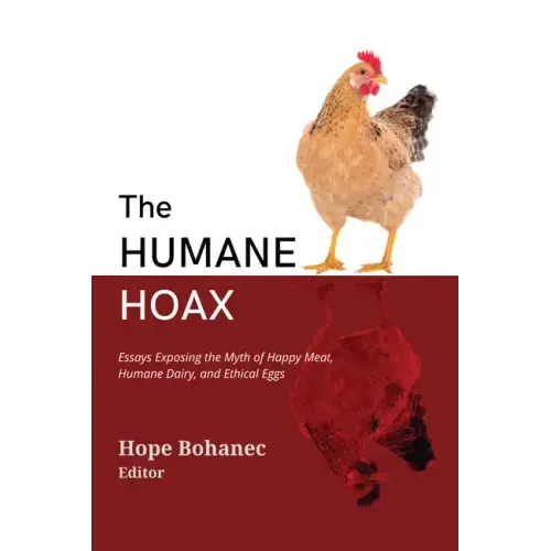 The Humane Hoax: Essays Exposing the Myth of Happy Meat, Humane Dairy, and Ethical Eggs