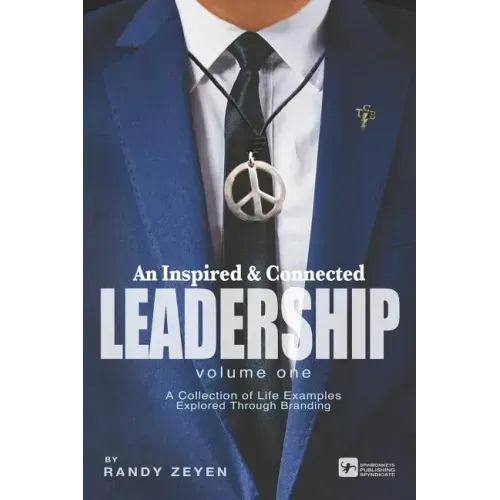 An Inspired & Connected Leadership, Volume One: A Collection of Life Examples Explored Through Branding