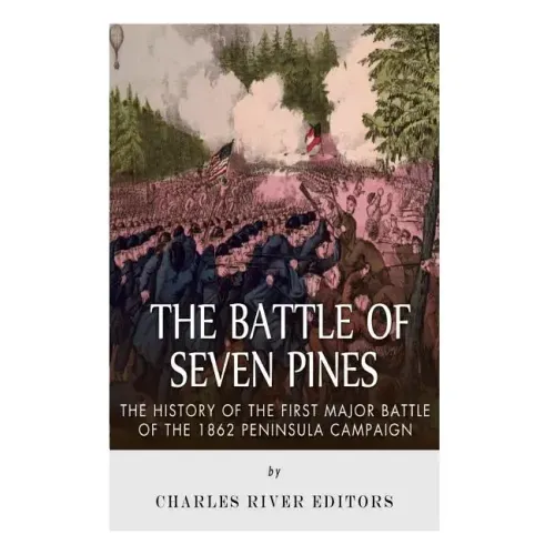 The Battle of Seven Pines: The History of the First Major Battle of the 1862 Peninsula Campaign