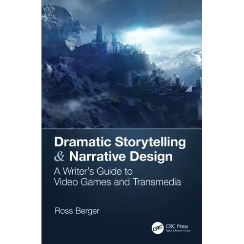 Dramatic Storytelling & Narrative Design: A Writer's Guide to Video Games and Transmedia