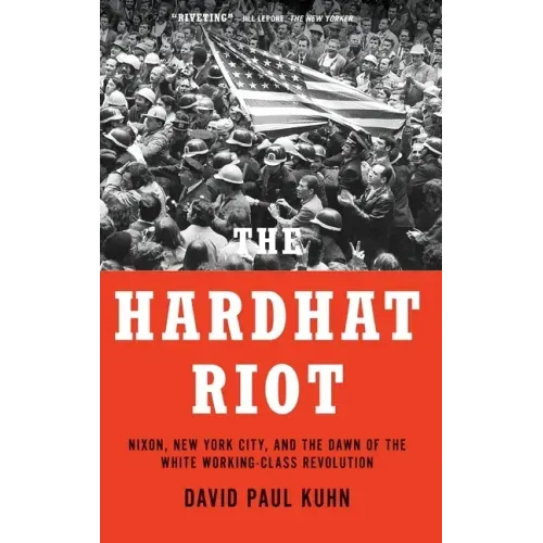 Hardhat Riot: Nixon, New York City, and the Dawn of the White Working-Class Revolution