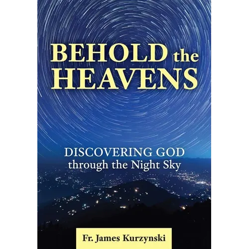Behold the Heavens: Discovering God Through the Night Sky