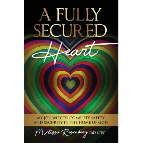 A Fully Secured Heart: My Journey to Complete Safety and Security in The Home of God