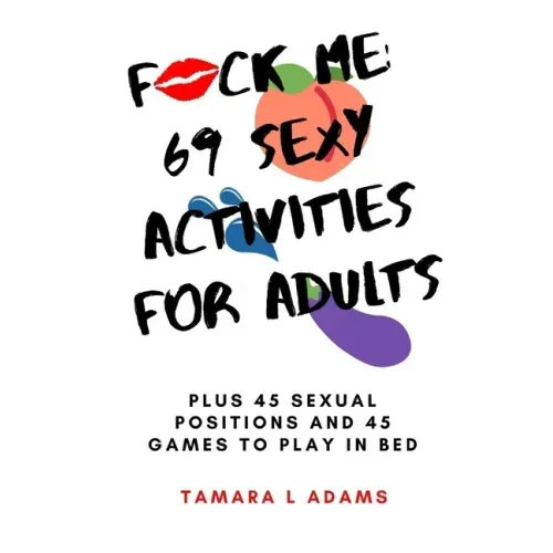 Fuck Me: 69 Sexy Activities For Adults: Plus 45 Sexual Positions and 45 Games to Play in Bed