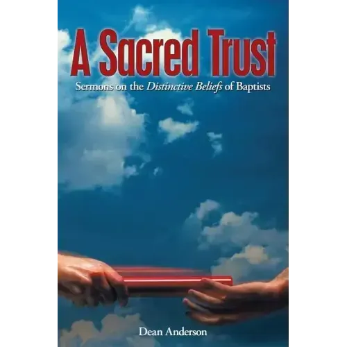 A Sacred Trust: Sermons on the Distinctive Beliefs of Baptists