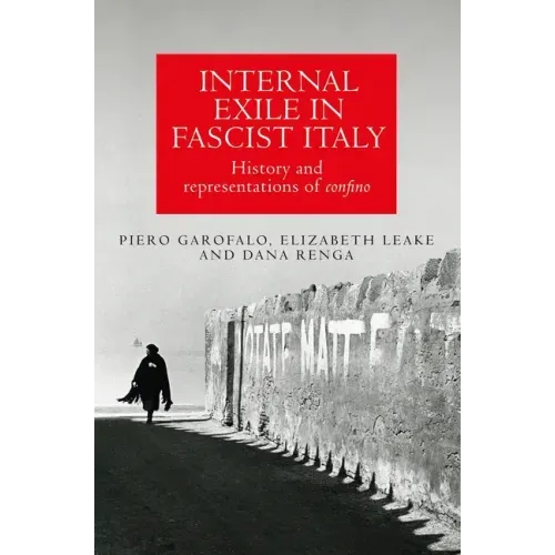Internal Exile in Fascist Italy: History and Representations of Confino