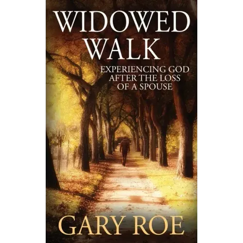 Widowed Walk: Experiencing God After the Loss of a Spouse